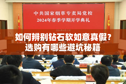 如何辨别钻石软如意真假？选购有哪些避坑秘籍